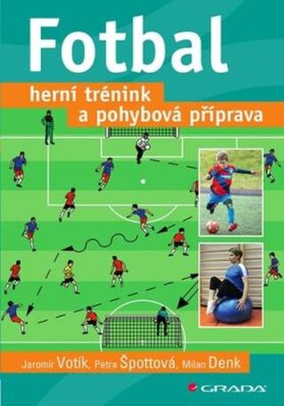 Fotbal – herní trénink a pohybová příprava - Jaromír Votík, Petra Špottová, Milan Denk