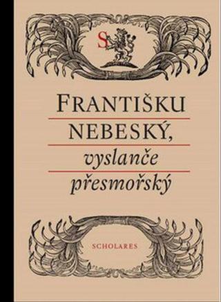 Františku nebeský, vyslanče přesmořský - Alena A. Fidlerová