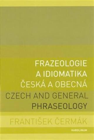 Frazeologie a idiomatika - česká a obecná - František Čermák