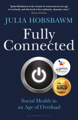 Fully Connected: Social Health in an Age of Overload - Julia Hobsbawm