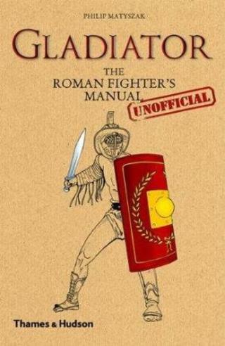 Gladiator: The Roman Fighter's  Manual - Philip Matyszak