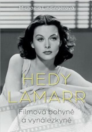 Hedy Lamarr - Bohyně stříbrného plátna, vynálezkyně - Lindingerová Michaela