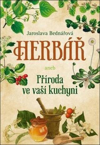 Herbář aneb příroda ve vaší kuchyni  - Jaroslava Bednářová