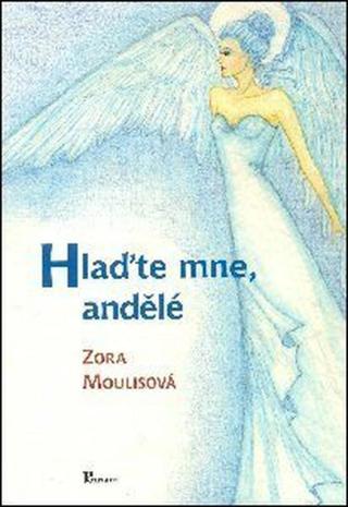 Hlaďte mne, andělé - Zora Moulisová