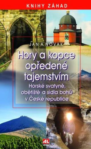 Hory a kopce opředené tajemstvím - horské svatyně, obětiště a sídla bohů v České republice - Jan A. Novák