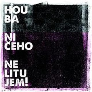 Houba – Ničeho nelitujem!