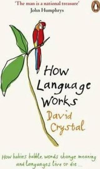 How Language Works : How Babies Babble, Words Change Meaning and Languages Live or Die - David Crystal