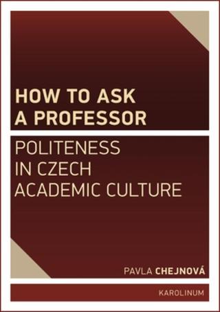 How to ask a professor: Politeness in Czech academic culture - Pavla Chejnová - e-kniha