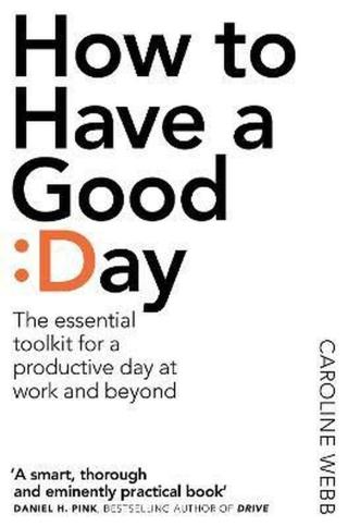 How To Have A Good Day: The Essential Toolkit for a Productive Day at Work and Beyond