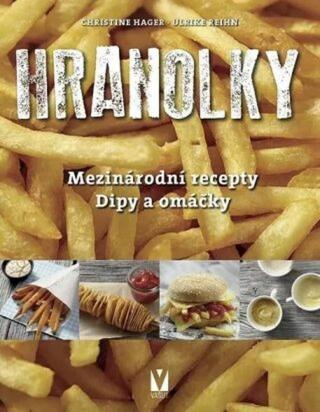 Hranolky - mezinárodní recepty, dipy a omáčky - Christine Hager, Ulrike Reihn