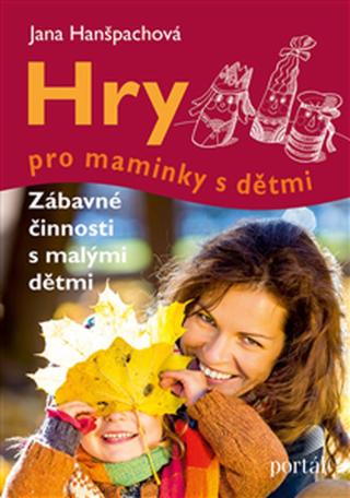 Hry pro maminky s dětmi - Jana Hanšpachová