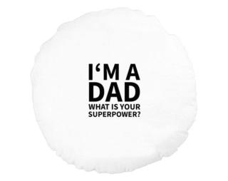 I'm a dad, what is your superpow Kulatý polštář