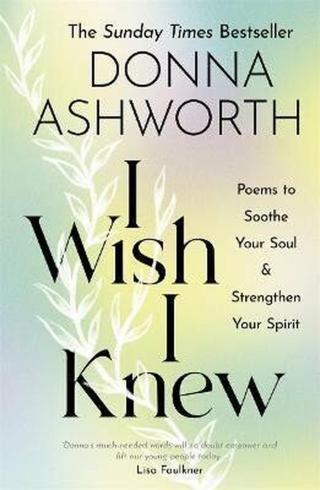 I Wish I Knew : Poems to Soothe Your Soul & Strengthen Your Spirit - Ashworth Donna