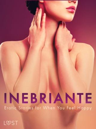 Inebriante: Erotic Stories for When You Feel Happy - Julie Jones, Christina Tempest, Saga Stigsdotter, Nicolas Lemarin - e-kniha