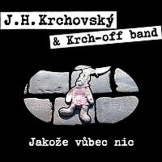 J.H. Krchovský & Krch-off band – Jakože vůbec nic