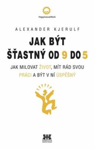 Jak být šťastný od 9 do 5 - Kjerulf Alexander