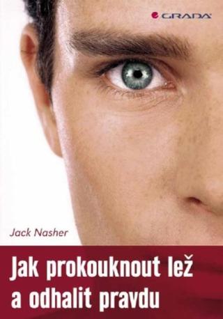 Jak prokouknout lež a odhalit pravdu - Jack Nasher - e-kniha