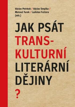 Jak psát transkulturní literární dějiny? - Ladislav Futtera, Václav Smyčka, Václav Petrbok