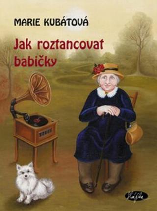 Jak roztancovat babičky - Marie Kubátová