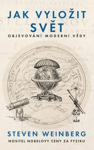 Jak vyložit svět - Objevování moderní vědy - Steven Weinberg