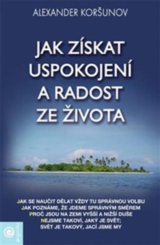 Jak získat uspokojení a radost ze života - Alexandr Koršunov