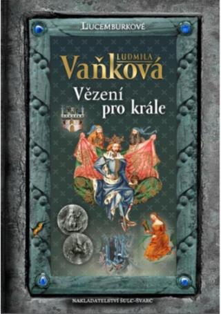 Jan Lucemburský - Vězení pro krále - Ludmila Vaňková