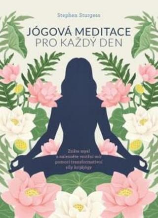 Jógová meditace pro každý den – Zklidněte svou mysl a najděte vnitřní mír pomocí transformativní síly Kriya jógy - STURGESS Stephen