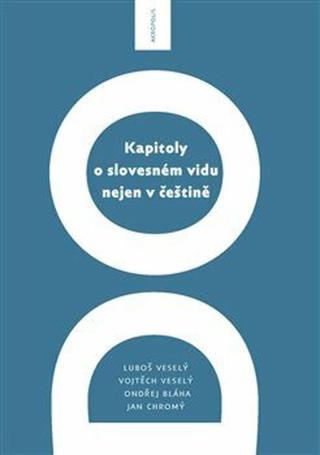Kapitoly o slovesném vidu nejen v češtině - Luboš Veselý, Jan Chromý, Ondřej Bláha, Vojtěch Veselý