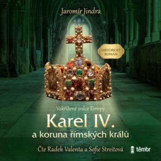Karel IV. a koruna římských králů – Vzkříšené srdce Evropy - Jaromír Jindra - audiokniha