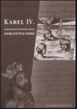 Karel IV.- zakladatel lázenské slávy Karlových Varů - Otakar Bořík