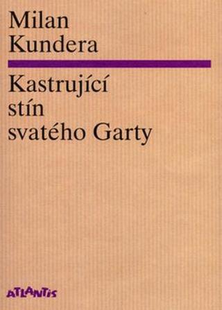 Kastrující stín svatého Garty - Milan Kundera