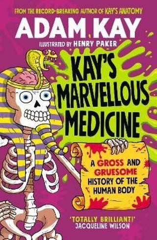 Kay's Marvellous Medicine: A Gross and Gruesome History of the Human Body - Adam Kay