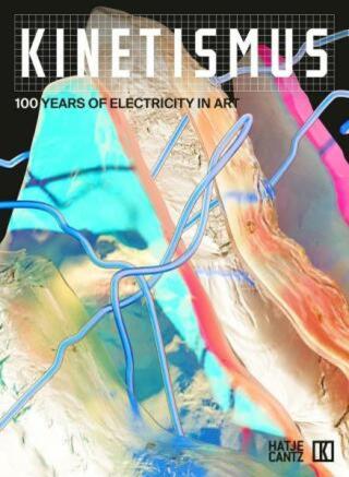 Kinetismus: 100 Years of Electricity in Art - Peter Weibel, Lívia Nolasco-Rózsás, Christelle Havranek