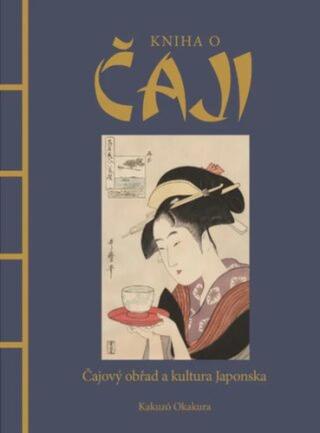 Kniha o čaji - Čajové obřady a kultura Japonska  - Kakuzó Okakura