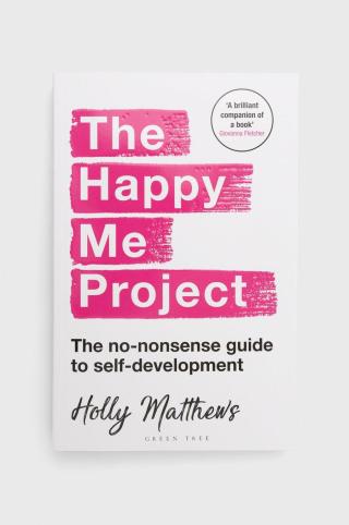 Knížka Bloomsbury Publishing PLC The Happy Me Project: The No-nonsense Guide To Self-development, Holly Matthews