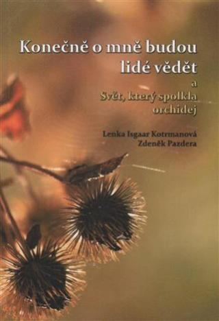 Konečně o mně budou lidé vědět a Svět, který spolkla orchidej - Lenka Isgaar Kotrmanová, Zdeněk Pazdera