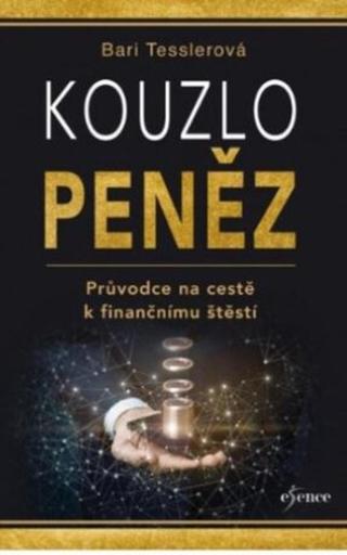 Kouzlo peněz - Průvodce na cestě k finančnímu štěstí - Tesslerová Bari