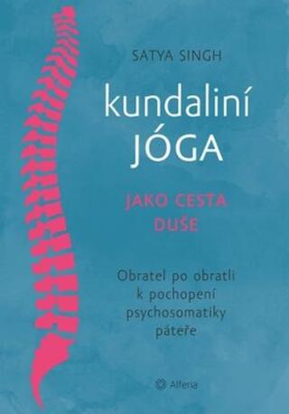 Kundaliní jóga jako cesta duše - Obratel za obratlem k pochopení psychosomatiky páteře - Satya Singh