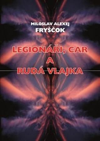 Legionáři, car a rudá vlajka - M.A. Fryščok