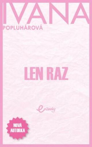 Len raz - Ivana Popluhárová