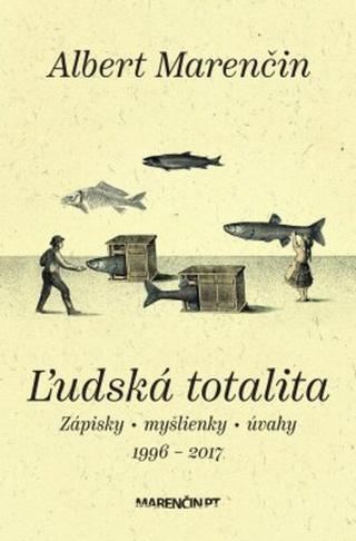 Ľudská totalita|Zápisky · myšlienky · úvahy|1996 – 2017 - Albert Marenčin - e-kniha