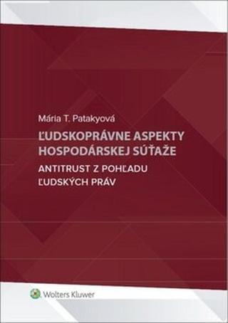 Ľudskoprávne aspekty hospodárskej súťaže - Mária T. Patakyová