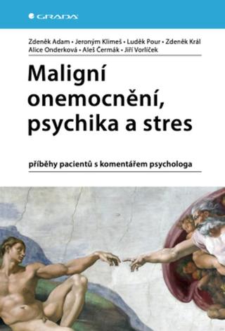 Maligní onemocnění, psychika a stres - Zdeněk Král, Jeroným Klimeš, Zdeněk Adam, Jiří Vorlíček, Aleš Čermák, Luděk Pour, Alice Onderková - e-kniha