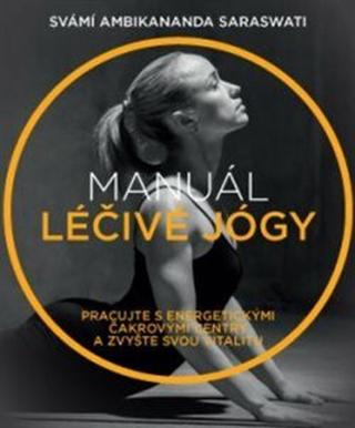 Manuál léčivé jógy – Pracujte s energetickými čakrovými centry a zvyšte svou vitalitu - SARASWATI Swami Ambikananda