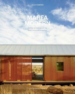 Marfa Modern: Artistic Interiors of the West Texas High Desert - Helen Thompson, Casey Dunn