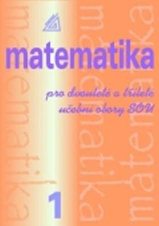 Matematika pro dvouleté a tříleté učební obory SOU 1.díl - Emil Calda