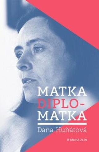 Matka diplomatka - Dana Huňátová