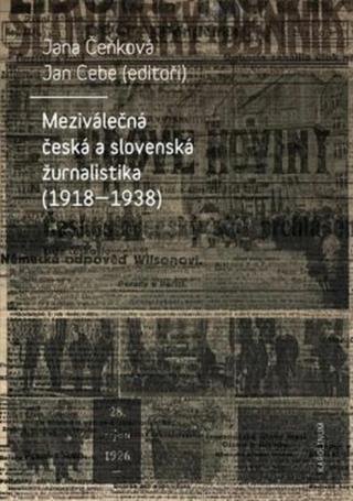 Meziválečná česká a slovenská žurnalistika  - Jana Čeňková, Jan Cebe