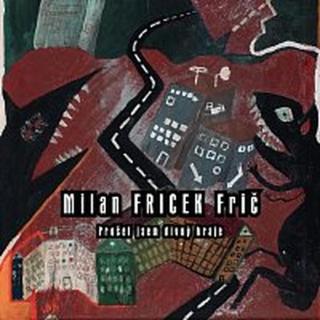 Milan Fricek Frič – Prošel jsem divný kraje