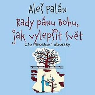 Miroslav Táborský – Palán: Rady pánu Bohu, jak vylepšit svět